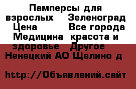Памперсы для взрослых-xl Зеленоград › Цена ­ 500 - Все города Медицина, красота и здоровье » Другое   . Ненецкий АО,Щелино д.